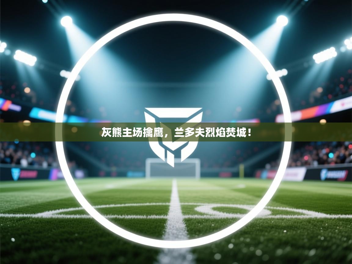 灰熊主场擒鹰,兰多夫烈焰焚城! 第2张